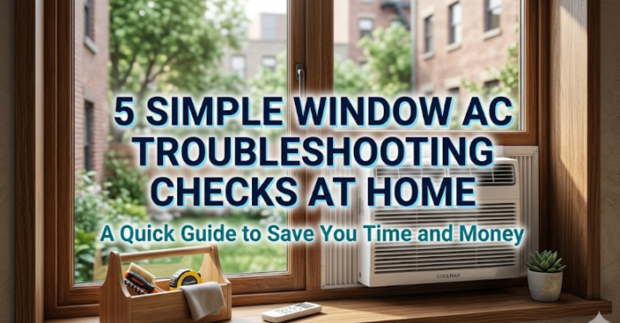 5 Simple Window AC Troubleshooting Checks at Home